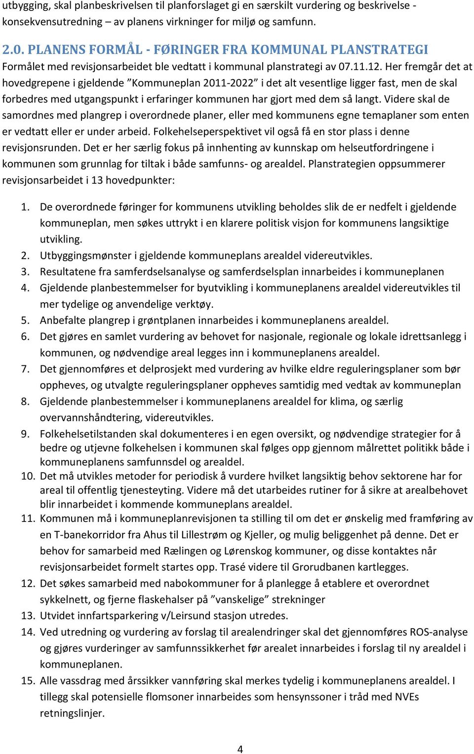 Her fremgår det at hovedgrepene i gjeldende Kommuneplan 2011-2022 i det alt vesentlige ligger fast, men de skal forbedres med utgangspunkt i erfaringer kommunen har gjort med dem så langt.