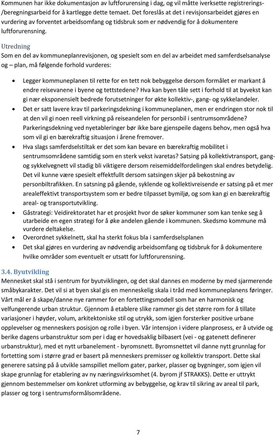 Som en del av kommuneplanrevisjonen, og spesielt som en del av arbeidet med samferdselsanalyse og plan, må følgende forhold vurderes: Legger kommuneplanen til rette for en tett nok bebyggelse dersom