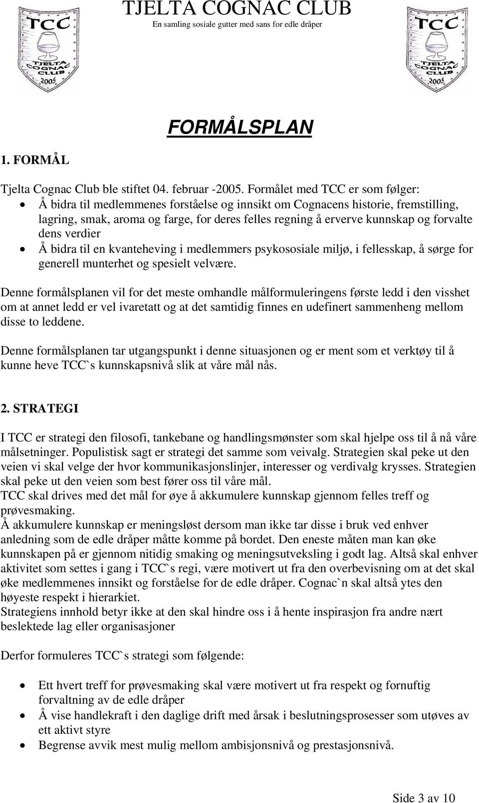 forvalte dens verdier Å bidra til en kvanteheving i medlemmers psykososiale miljø, i fellesskap, å sørge for generell munterhet og spesielt velvære.