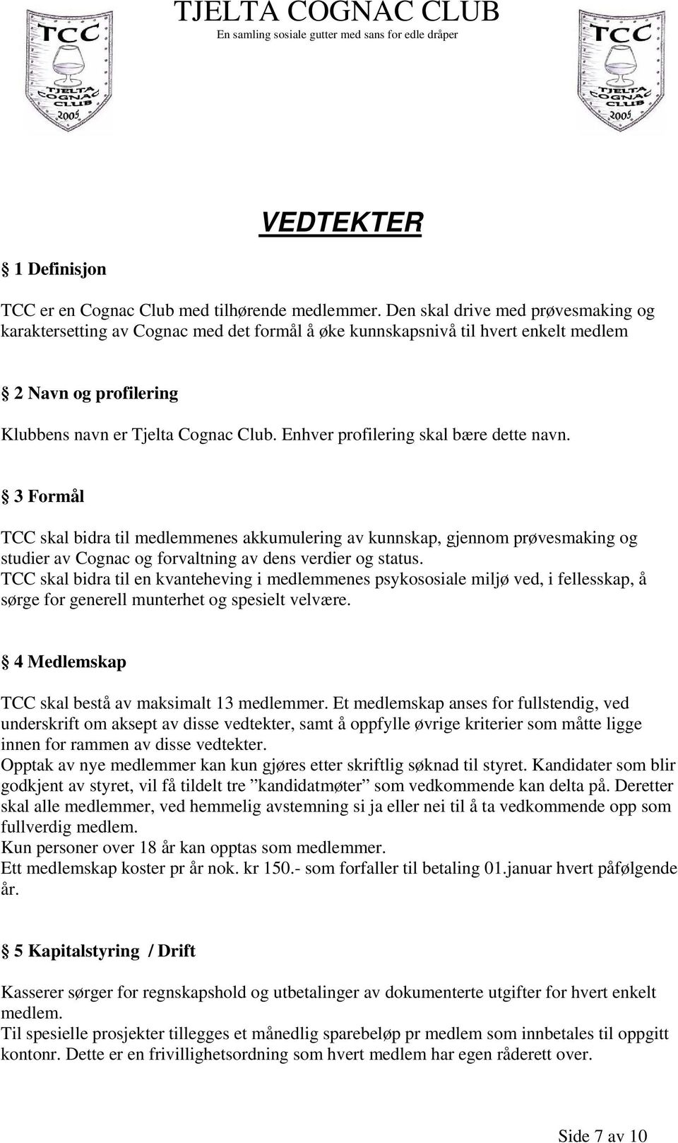 Enhver profilering skal bære dette navn. 3 Formål TCC skal bidra til medlemmenes akkumulering av kunnskap, gjennom prøvesmaking og studier av Cognac og forvaltning av dens verdier og status.