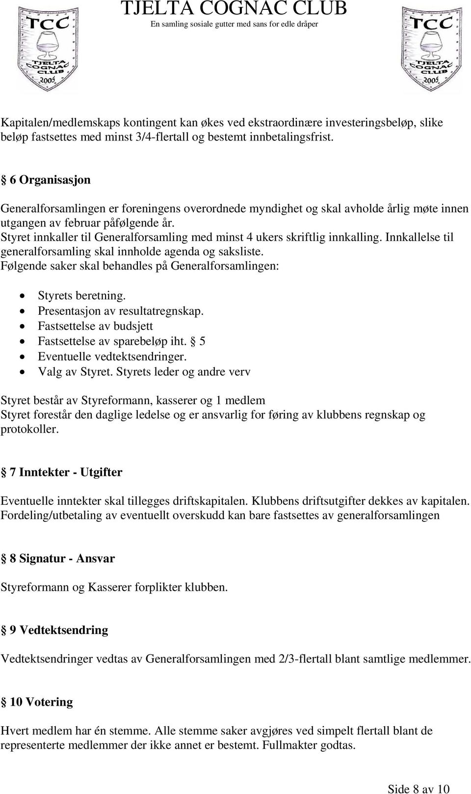 Styret innkaller til Generalforsamling med minst 4 ukers skriftlig innkalling. Innkallelse til generalforsamling skal innholde agenda og saksliste.