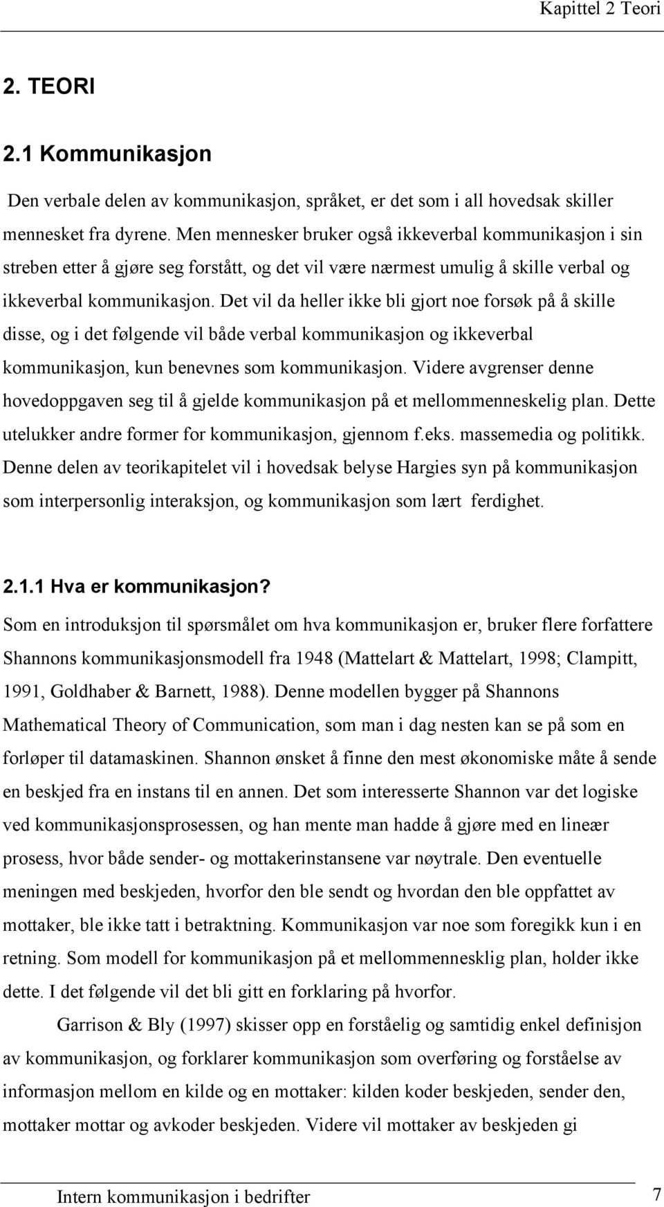 Det vil da heller ikke bli gjort noe forsøk på å skille disse, og i det følgende vil både verbal kommunikasjon og ikkeverbal kommunikasjon, kun benevnes som kommunikasjon.