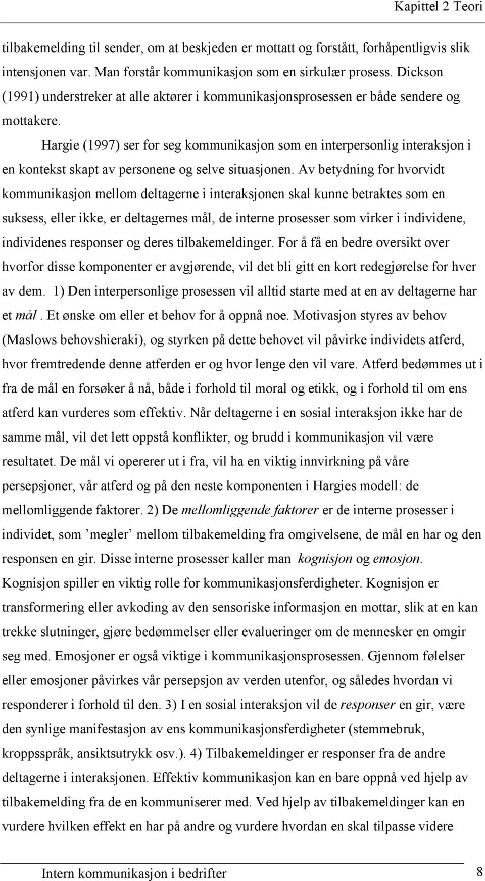 Hargie (1997) ser for seg kommunikasjon som en interpersonlig interaksjon i en kontekst skapt av personene og selve situasjonen.