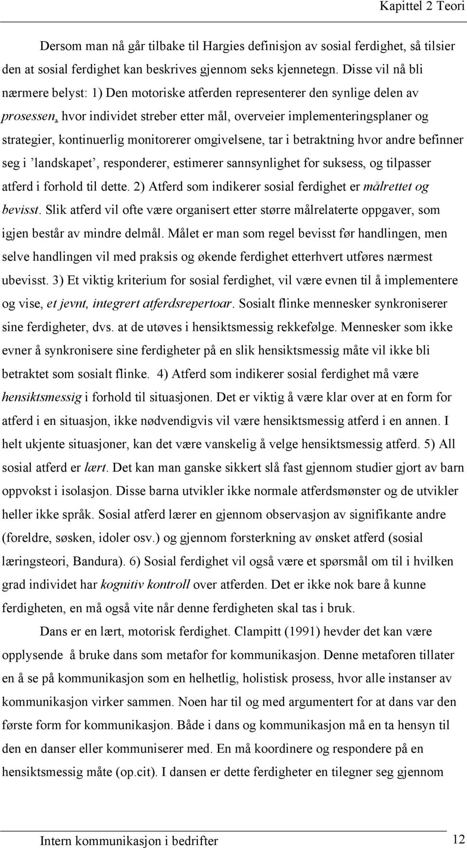 monitorerer omgivelsene, tar i betraktning hvor andre befinner seg i landskapet, responderer, estimerer sannsynlighet for suksess, og tilpasser atferd i forhold til dette.