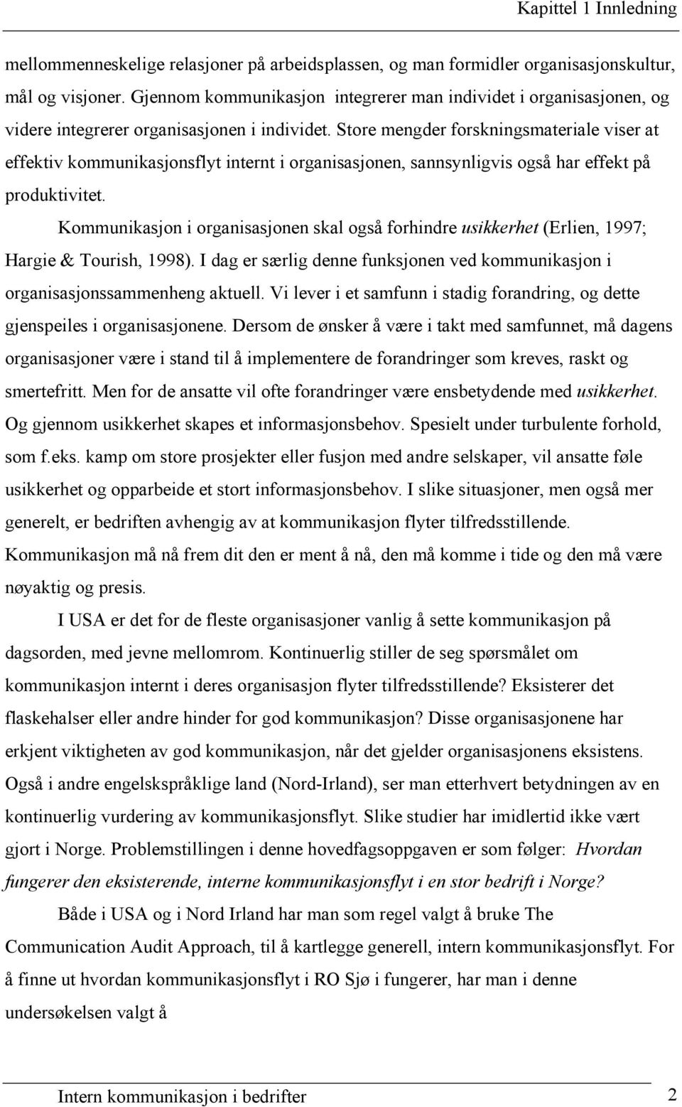 Store mengder forskningsmateriale viser at effektiv kommunikasjonsflyt internt i organisasjonen, sannsynligvis også har effekt på produktivitet.