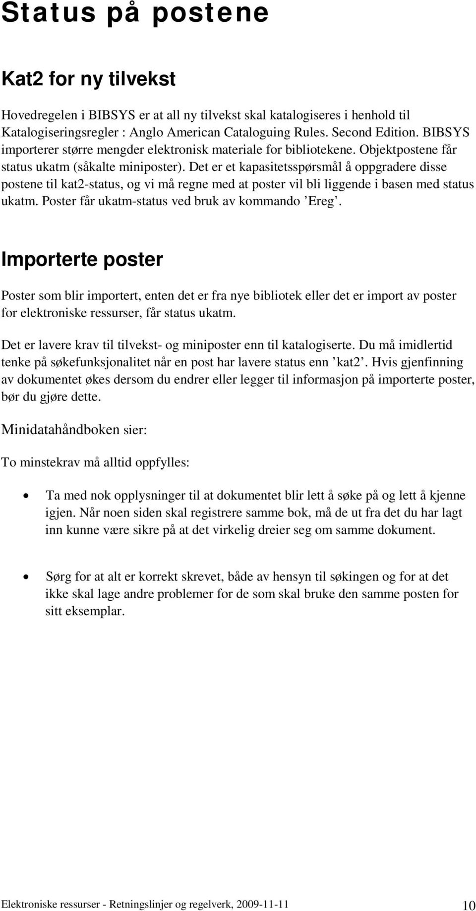 Det er et kapasitetsspørsmål å oppgradere disse postene til kat2-status, og vi må regne med at poster vil bli liggende i basen med status ukatm. Poster får ukatm-status ved bruk av kommando Ereg.