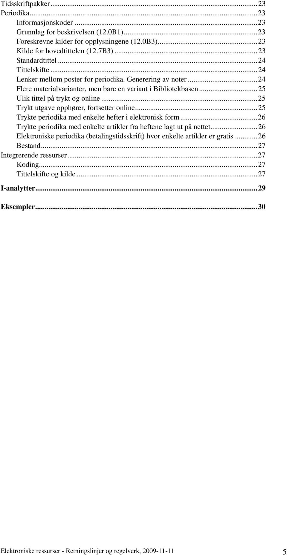 .. 25 Ulik tittel på trykt og online... 25 Trykt utgave opphører, fortsetter online... 25 Trykte periodika med enkelte hefter i elektronisk form.