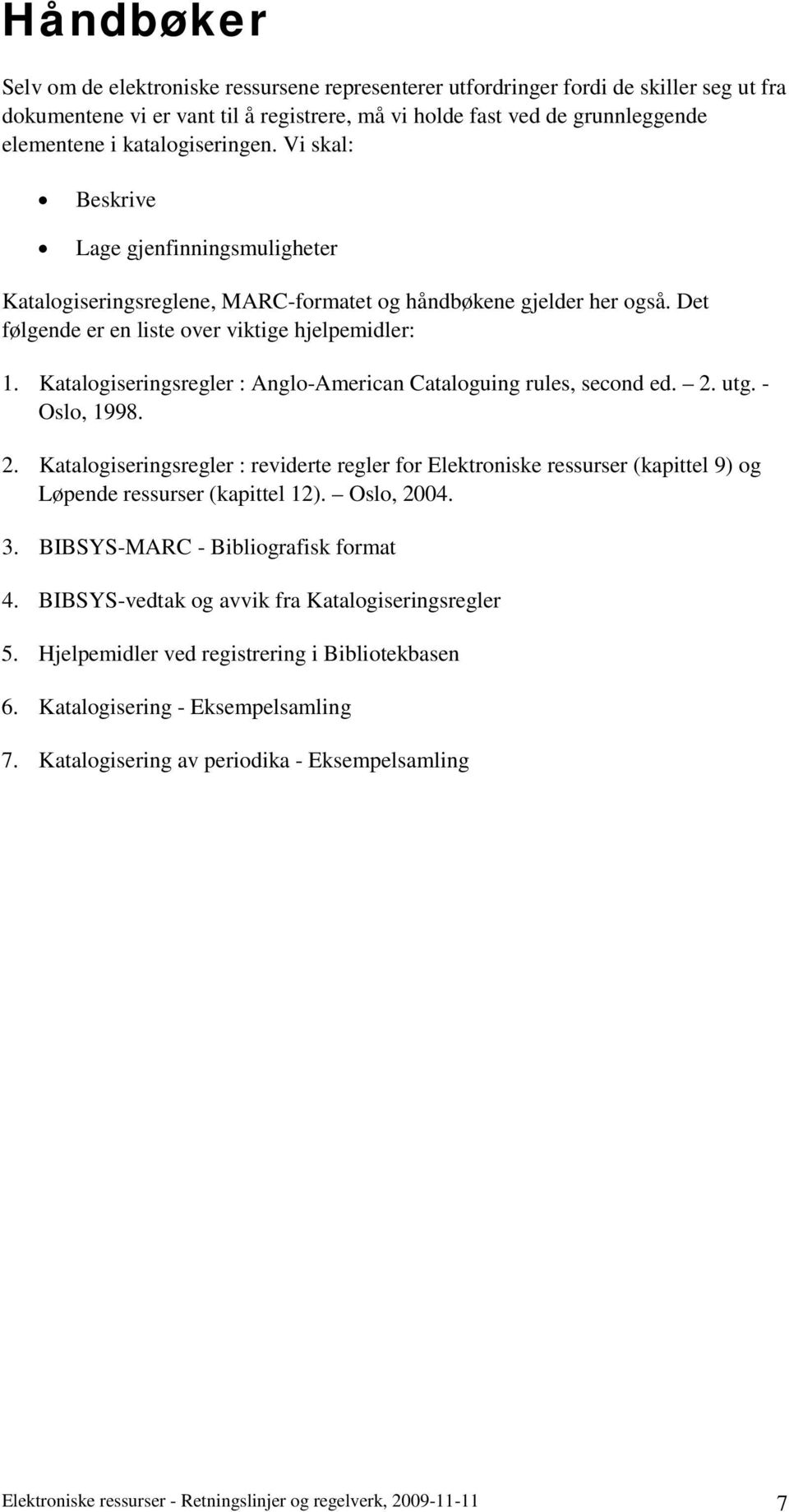 Katalogiseringsregler : Anglo-American Cataloguing rules, second ed. 2. utg. - Oslo, 1998. 2. Katalogiseringsregler : reviderte regler for Elektroniske ressurser (kapittel 9) og Løpende ressurser (kapittel 12).