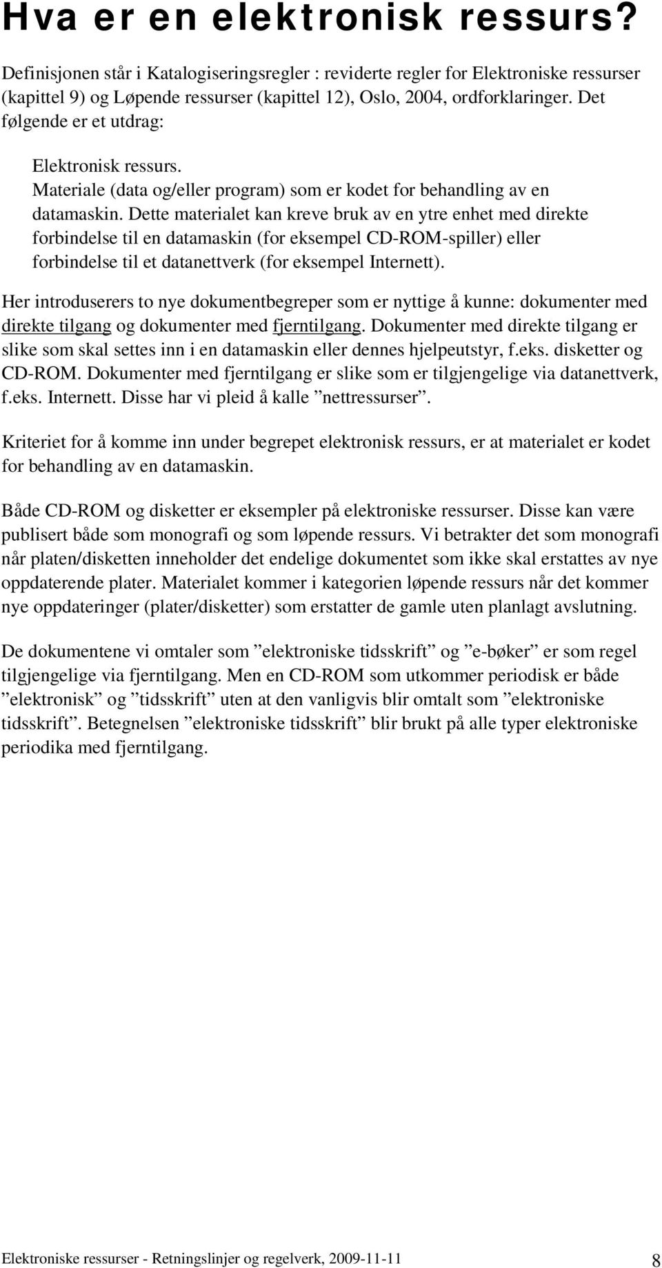 Dette materialet kan kreve bruk av en ytre enhet med direkte forbindelse til en datamaskin (for eksempel CD-ROM-spiller) eller forbindelse til et datanettverk (for eksempel Internett).