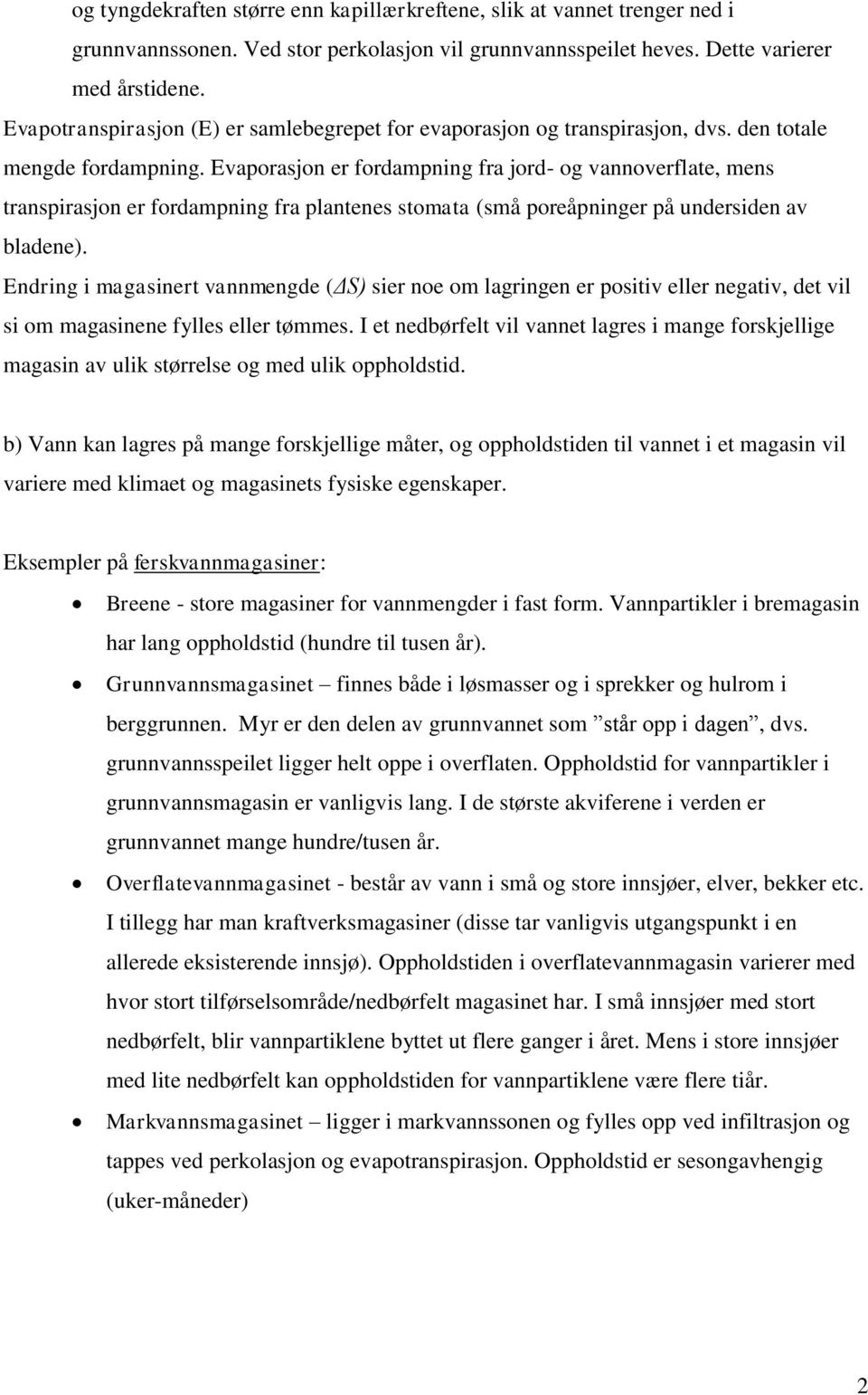 Evaporasjon er fordampning fra jord- og vannoverflate, mens transpirasjon er fordampning fra plantenes stomata (små poreåpninger på undersiden av bladene).