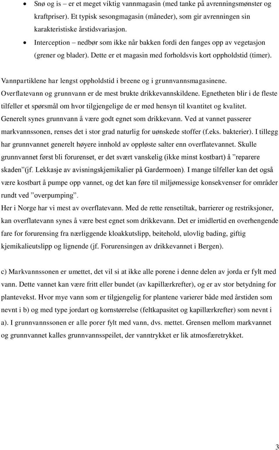 Vannpartiklene har lengst oppholdstid i breene og i grunnvannsmagasinene. Overflatevann og grunnvann er de mest brukte drikkevannskildene.