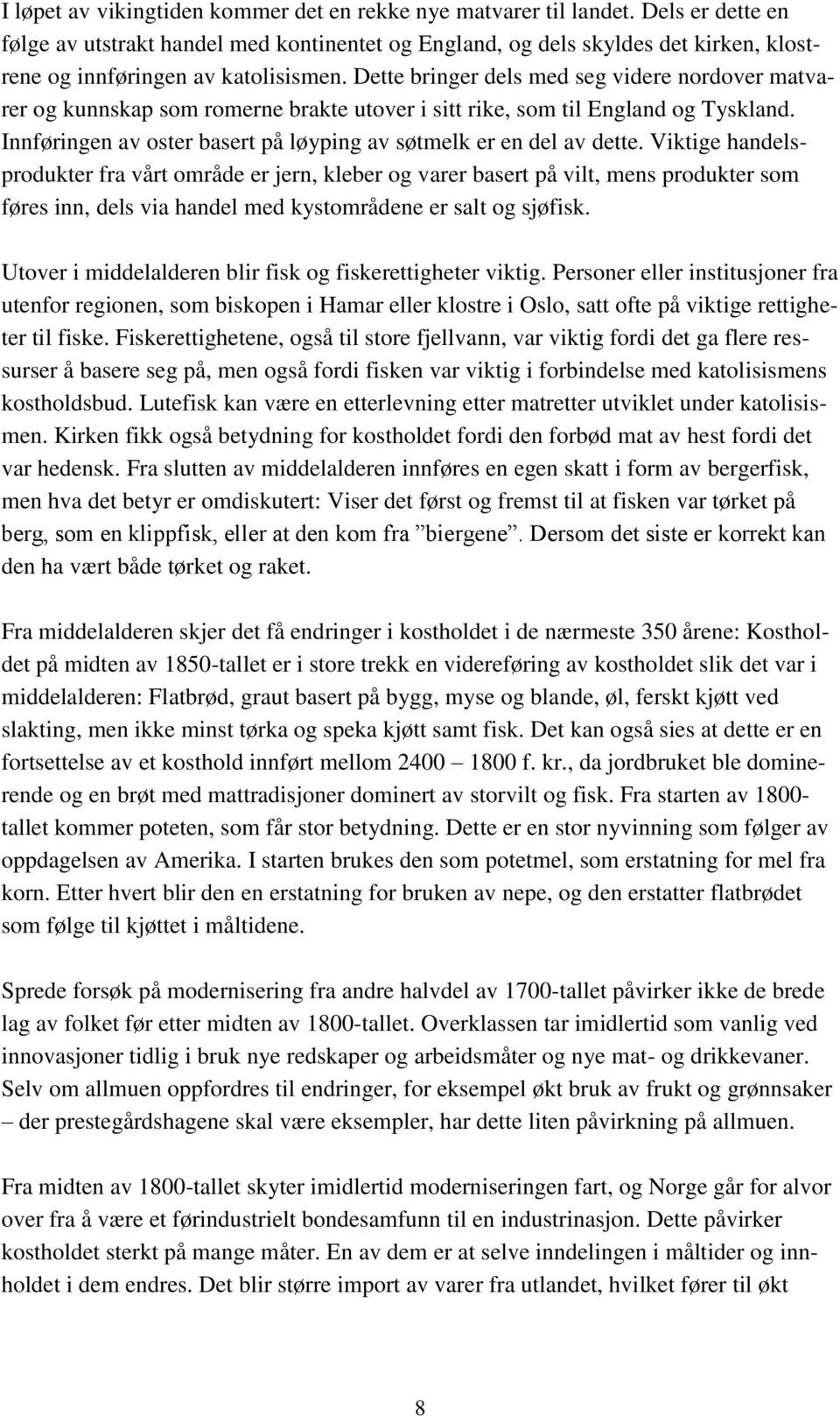 Dette bringer dels med seg videre nordover matvarer og kunnskap som romerne brakte utover i sitt rike, som til England og Tyskland.