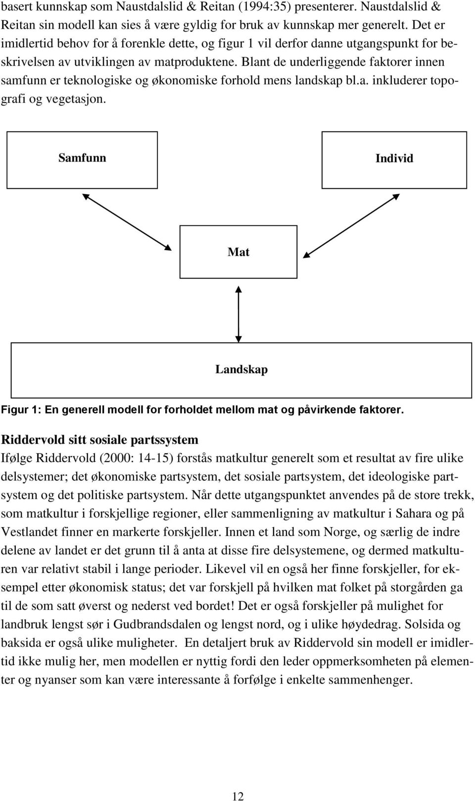 Blant de underliggende faktorer innen samfunn er teknologiske og økonomiske forhold mens landskap bl.a. inkluderer topografi og vegetasjon.