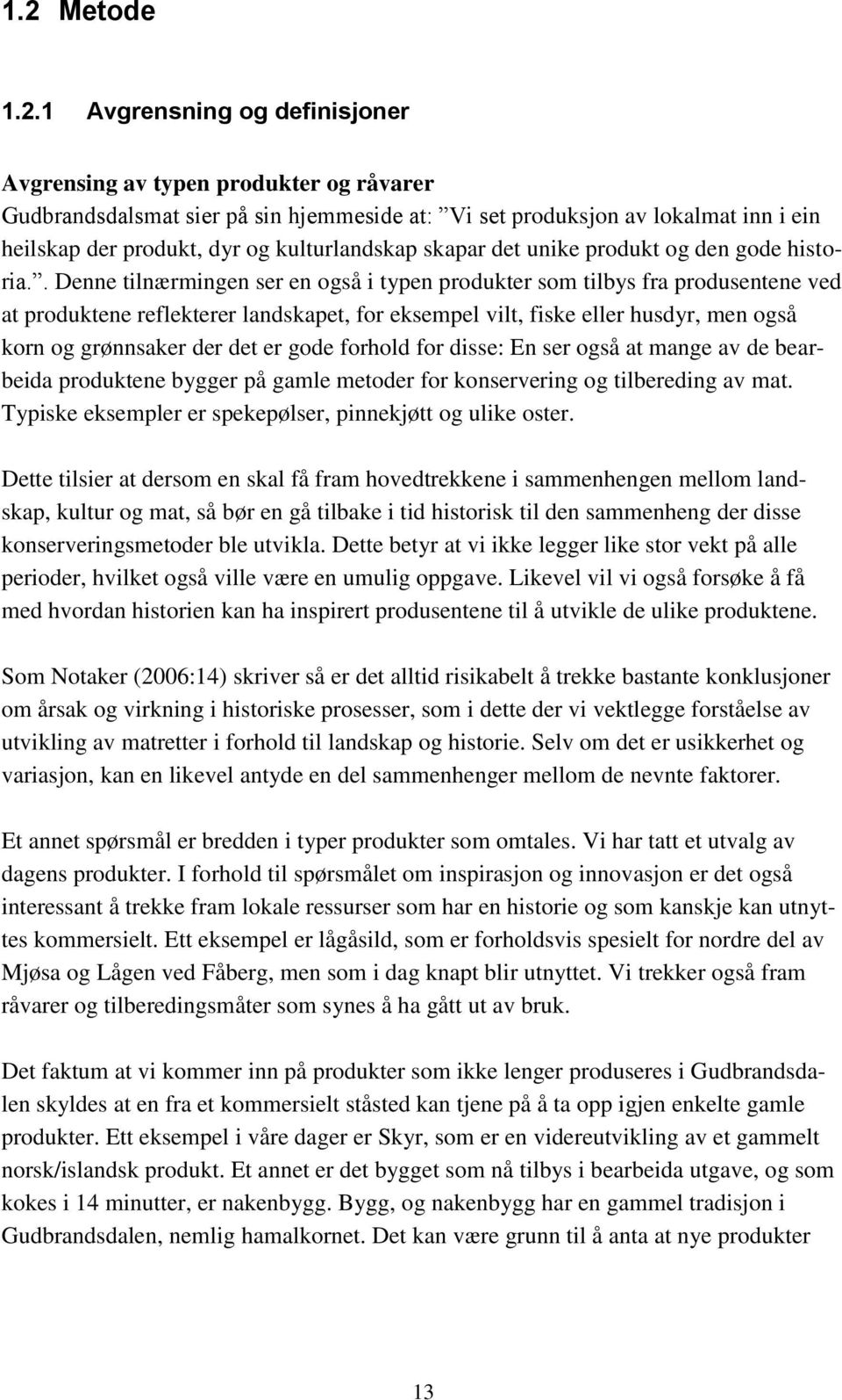 . Denne tilnærmingen ser en også i typen produkter som tilbys fra produsentene ved at produktene reflekterer landskapet, for eksempel vilt, fiske eller husdyr, men også korn og grønnsaker der det er