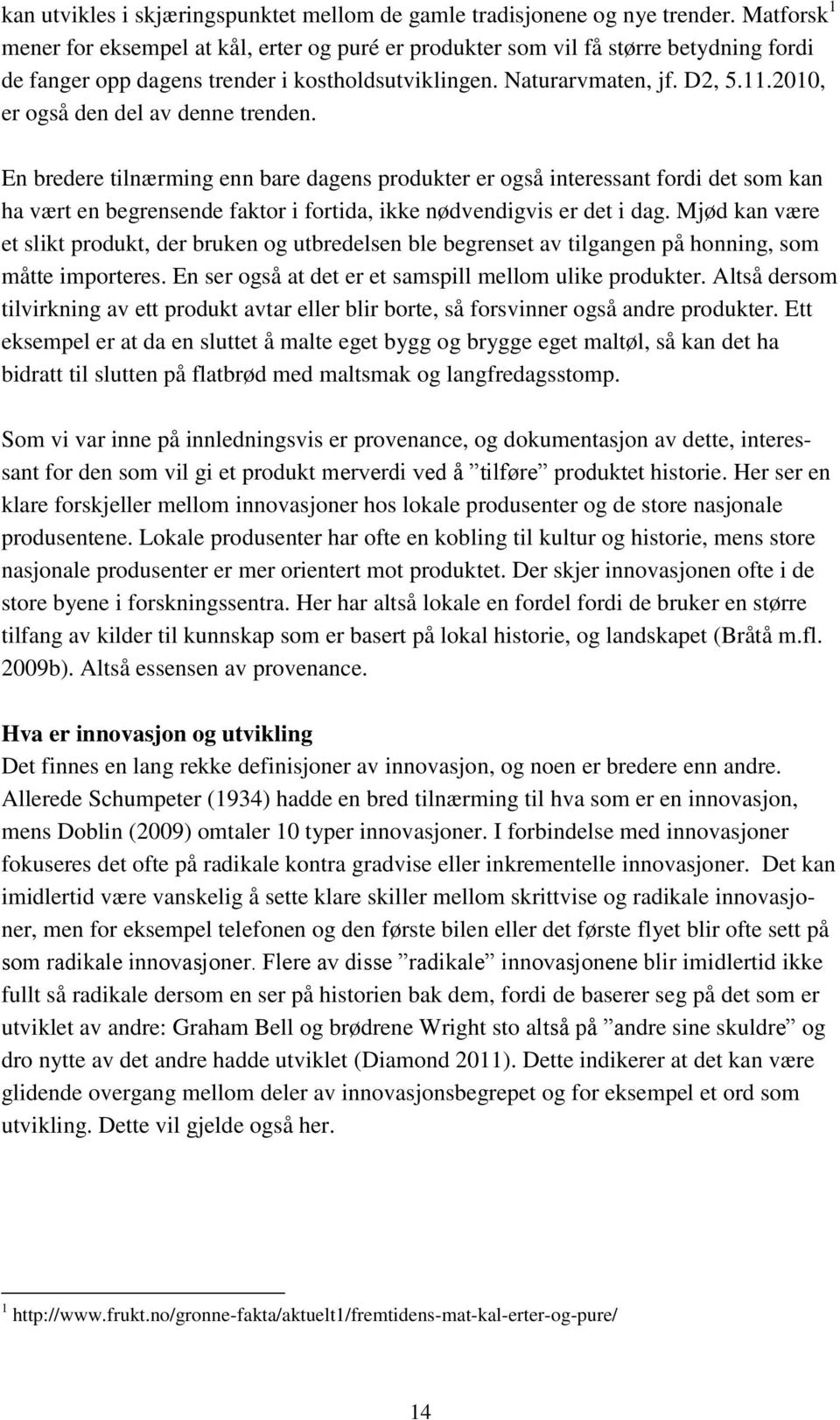 2010, er også den del av denne trenden. En bredere tilnærming enn bare dagens produkter er også interessant fordi det som kan ha vært en begrensende faktor i fortida, ikke nødvendigvis er det i dag.