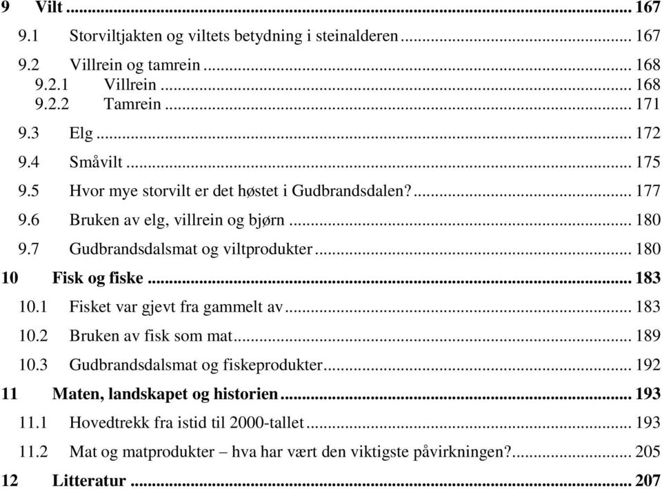 .. 180 10 Fisk og fiske... 183 10.1 Fisket var gjevt fra gammelt av... 183 10.2 Bruken av fisk som mat... 189 10.3 Gudbrandsdalsmat og fiskeprodukter.