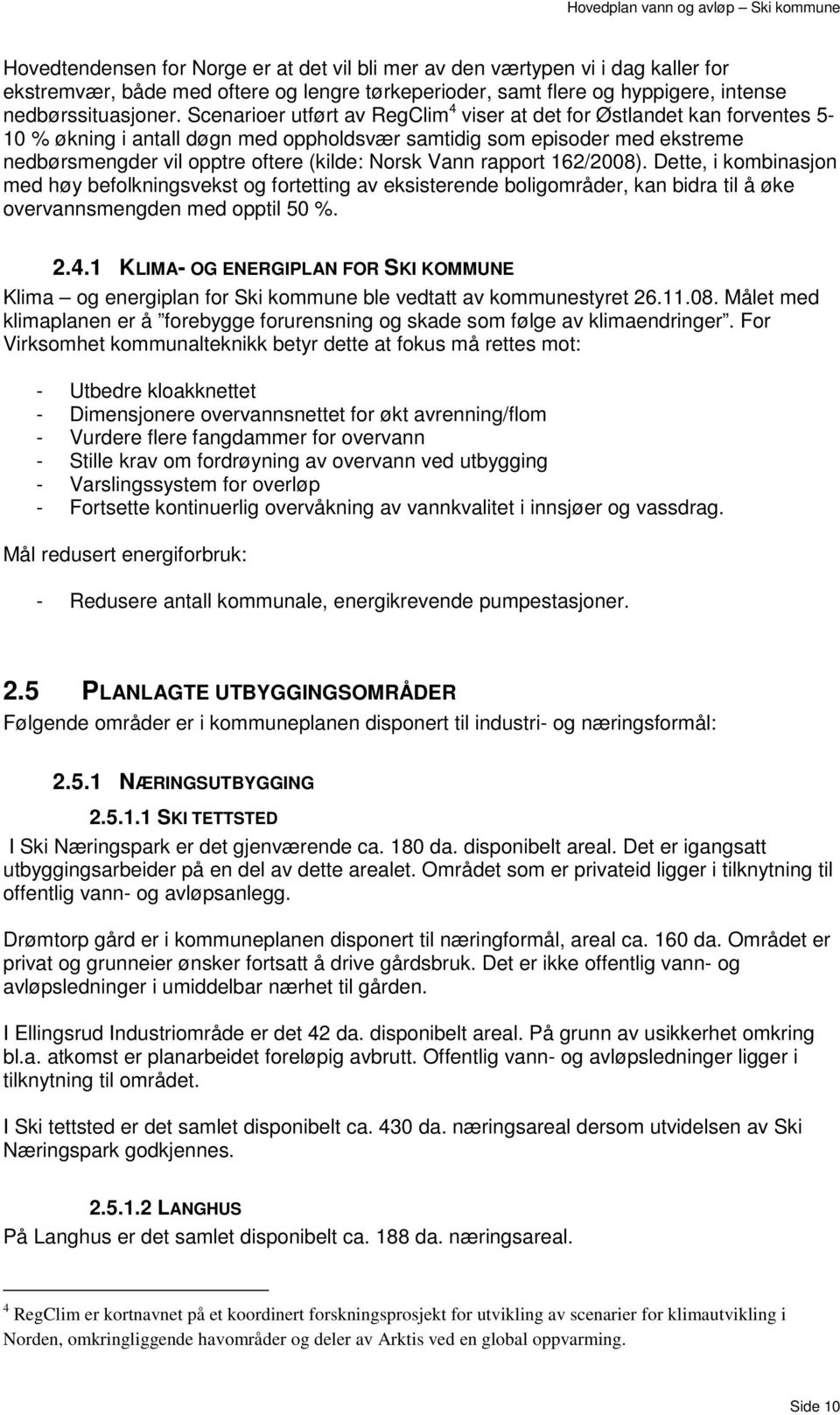 Vann rapport 162/2008). Dette, i kombinasjon med høy befolkningsvekst og fortetting av eksisterende boligområder, kan bidra til å øke overvannsmengden med opptil 50 %. 2.4.