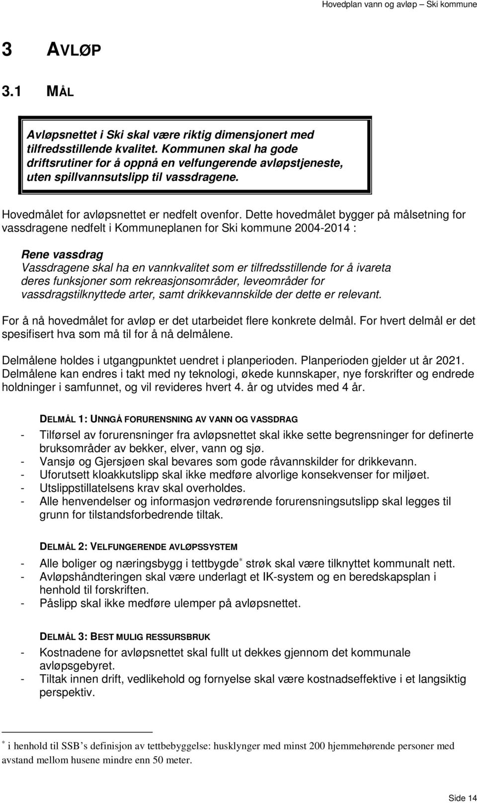 Dette hovedmålet bygger på målsetning for vassdragene nedfelt i Kommuneplanen for Ski kommune 2004-2014 : Rene vassdrag Vassdragene skal ha en vannkvalitet som er tilfredsstillende for å ivareta