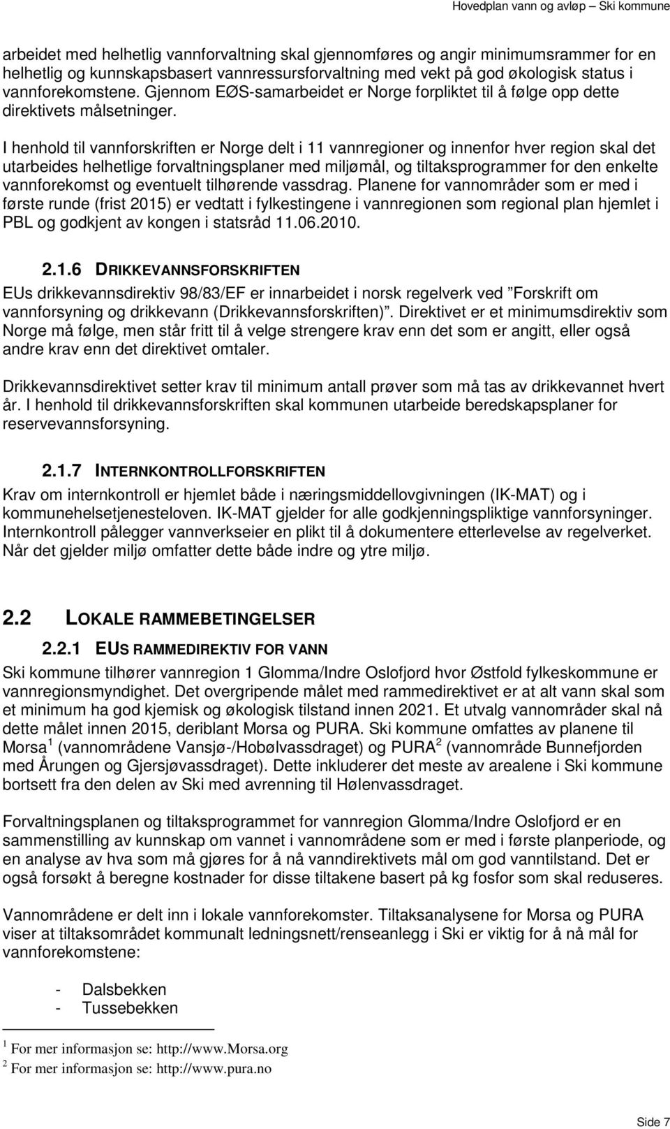 I henhold til vannforskriften er Norge delt i 11 vannregioner og innenfor hver region skal det utarbeides helhetlige forvaltningsplaner med miljømål, og tiltaksprogrammer for den enkelte