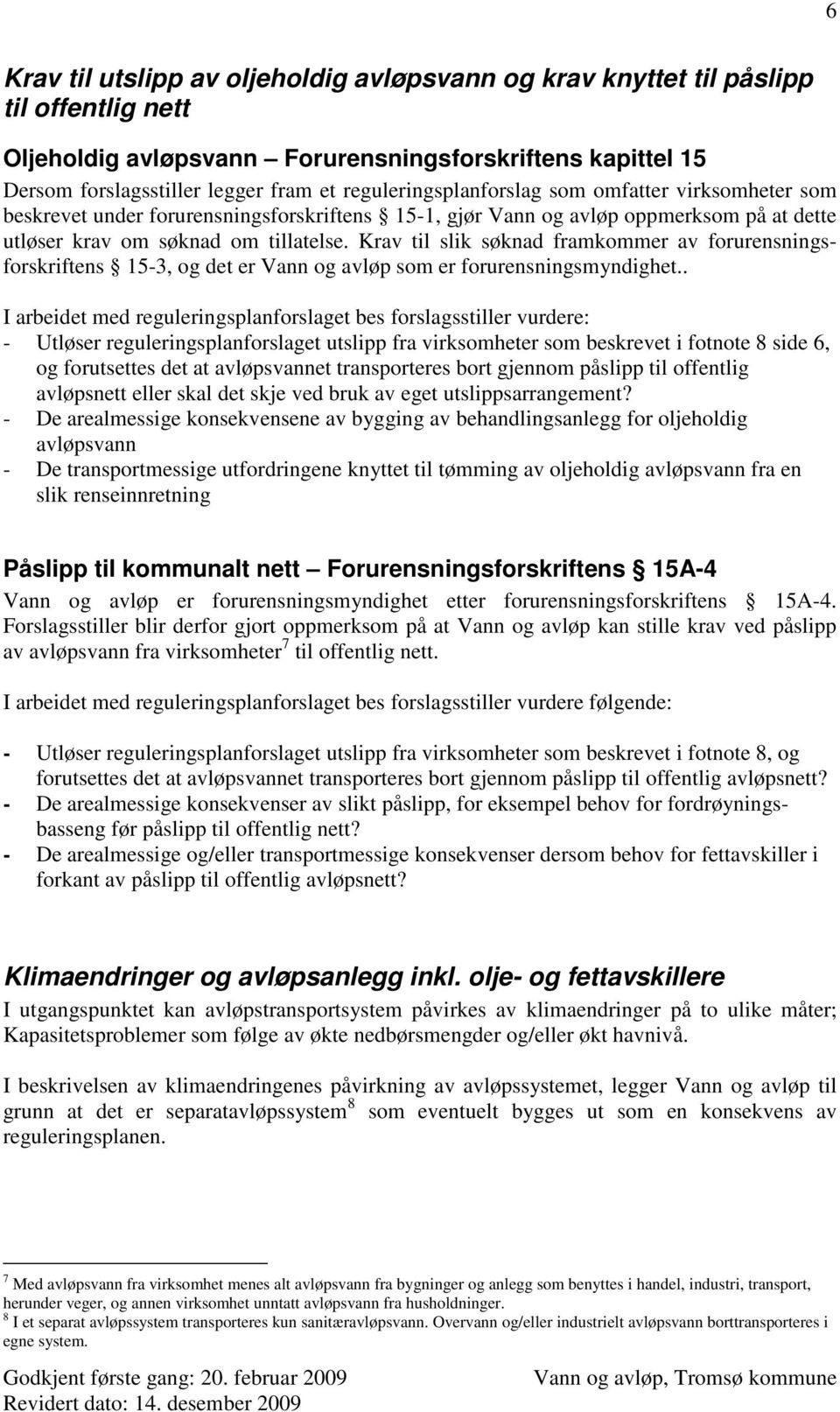 Krav til slik søknad framkommer av forurensningsforskriftens 15-3, og det er Vann og avløp som er forurensningsmyndighet.