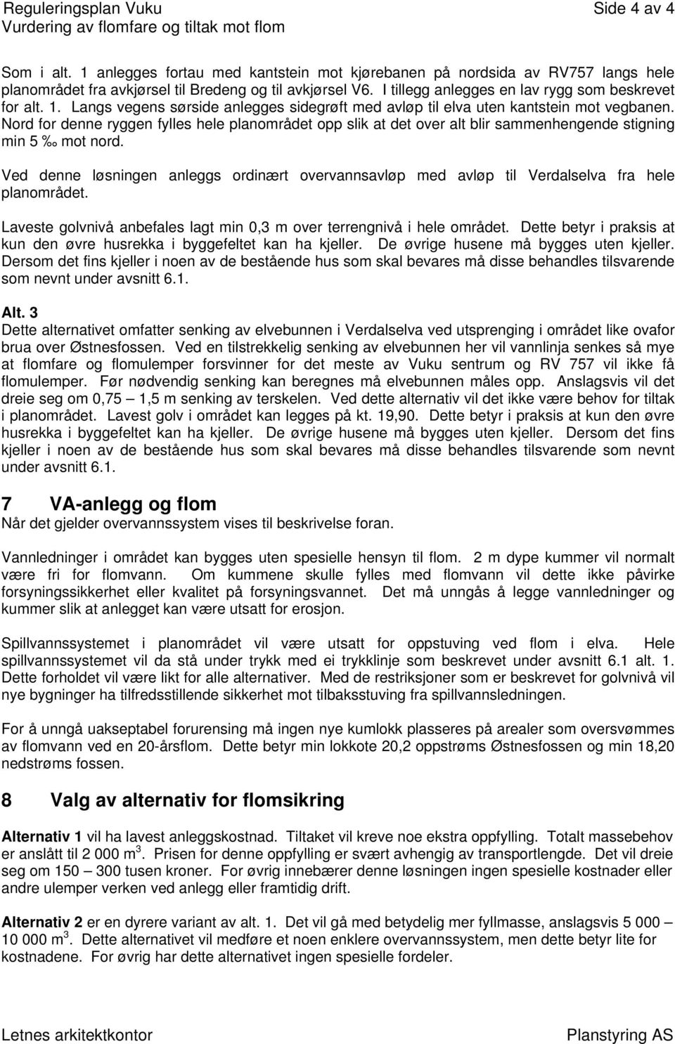 Nord for denne ryggen fylles hele planområdet opp slik at det over alt blir sammenhengende stigning min 5 mot nord.