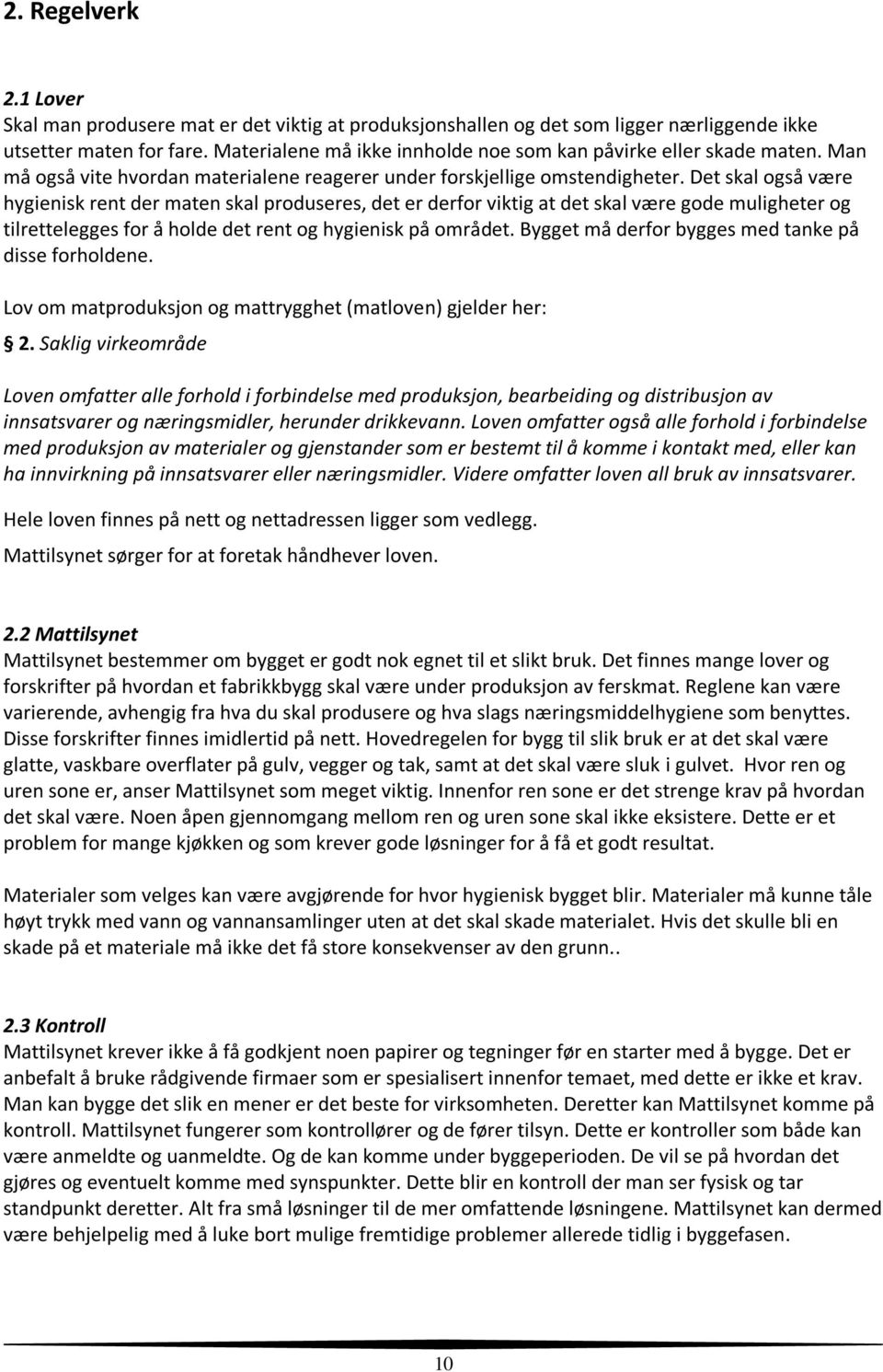 Det skal også være hygienisk rent der maten skal produseres, det er derfor viktig at det skal være gode muligheter og tilrettelegges for å holde det rent og hygienisk på området.