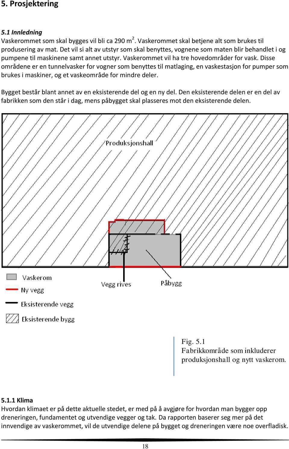 Disse områdene er en tunnelvasker for vogner som benyttes til matlaging, en vaskestasjon for pumper som brukes i maskiner, og et vaskeområde for mindre deler.