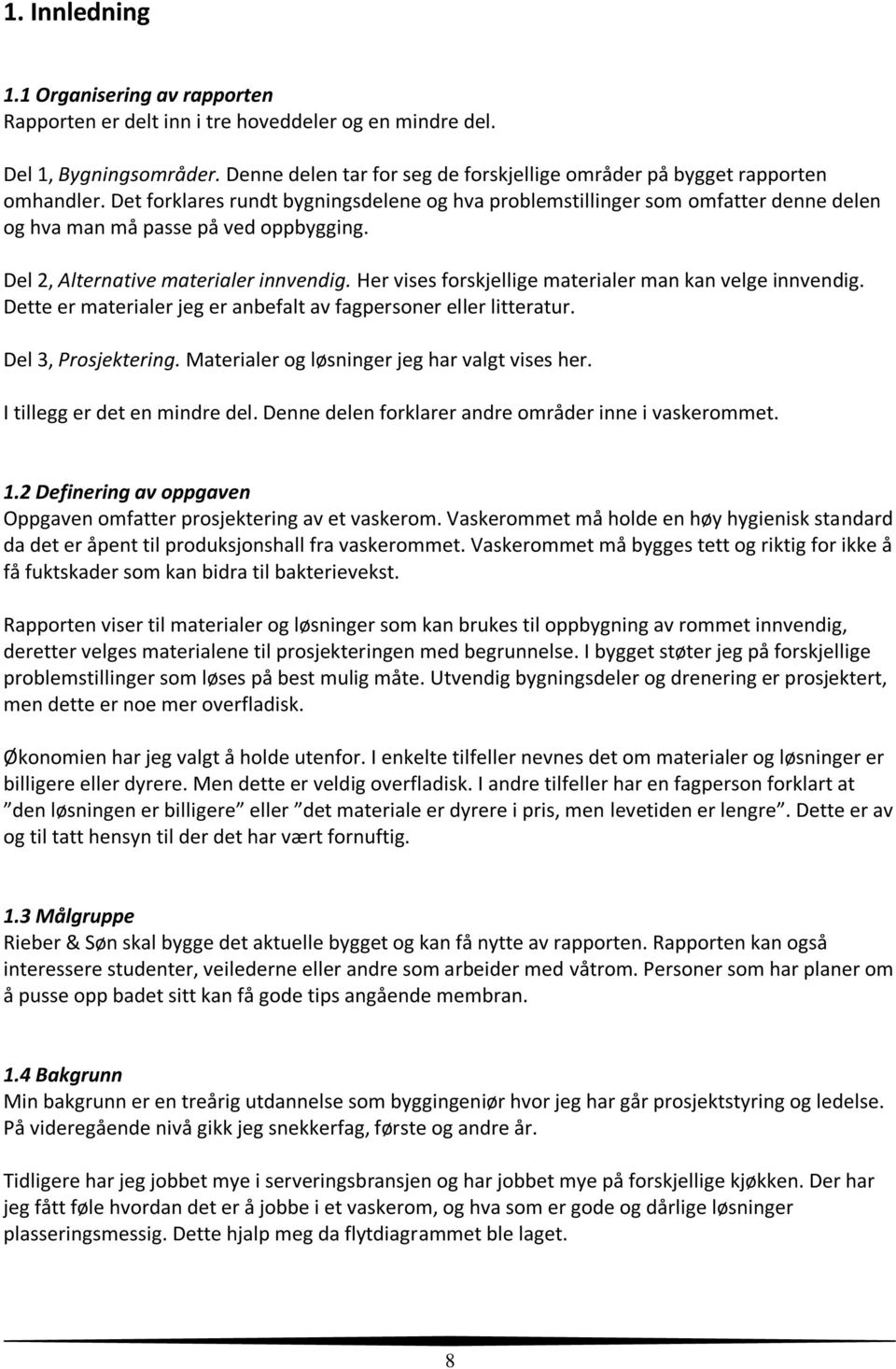 Det forklares rundt bygningsdelene og hva problemstillinger som omfatter denne delen og hva man må passe på ved oppbygging. Del 2, Alternative materialer innvendig.