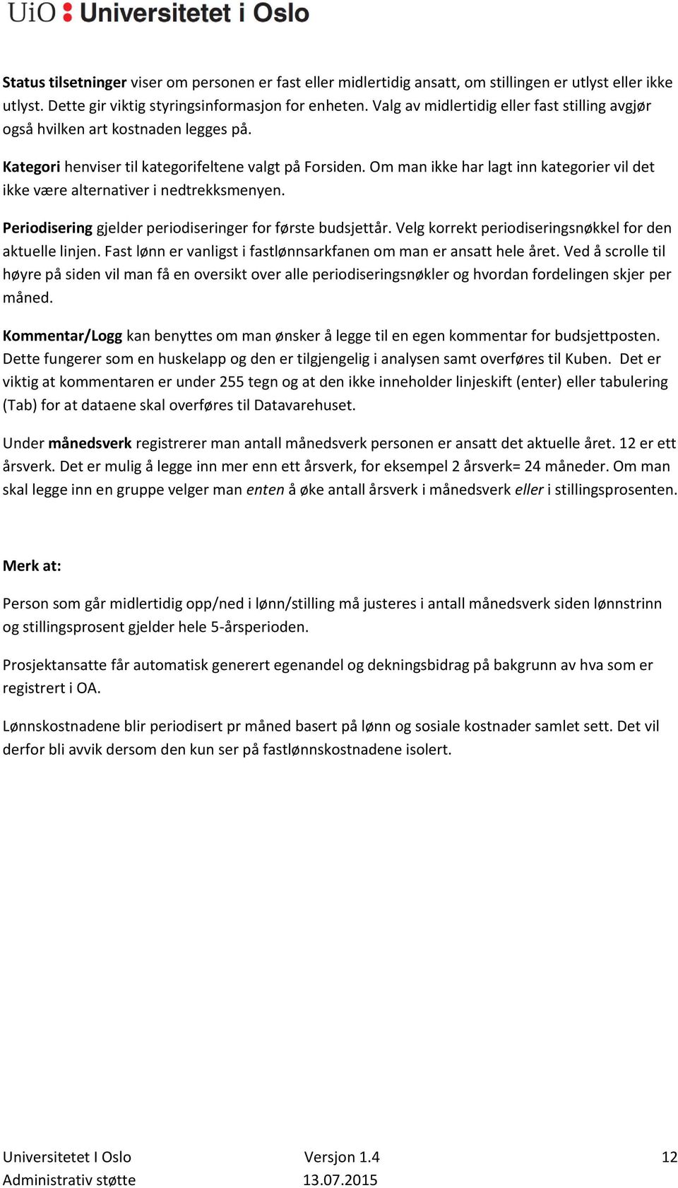 Om man ikke har lagt inn kategorier vil det ikke være alternativer i nedtrekksmenyen. Periodisering gjelder periodiseringer for første budsjettår.