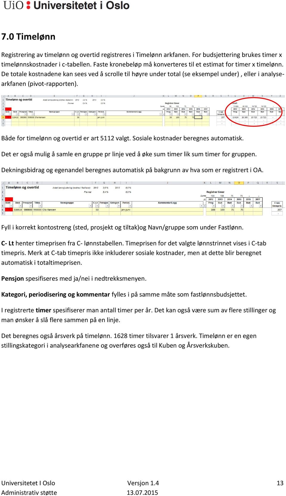 Både for timelønn og overtid er art 5112 valgt. Sosiale kostnader beregnes automatisk. Det er også mulig å samle en gruppe pr linje ved å øke sum timer lik sum timer for gruppen.