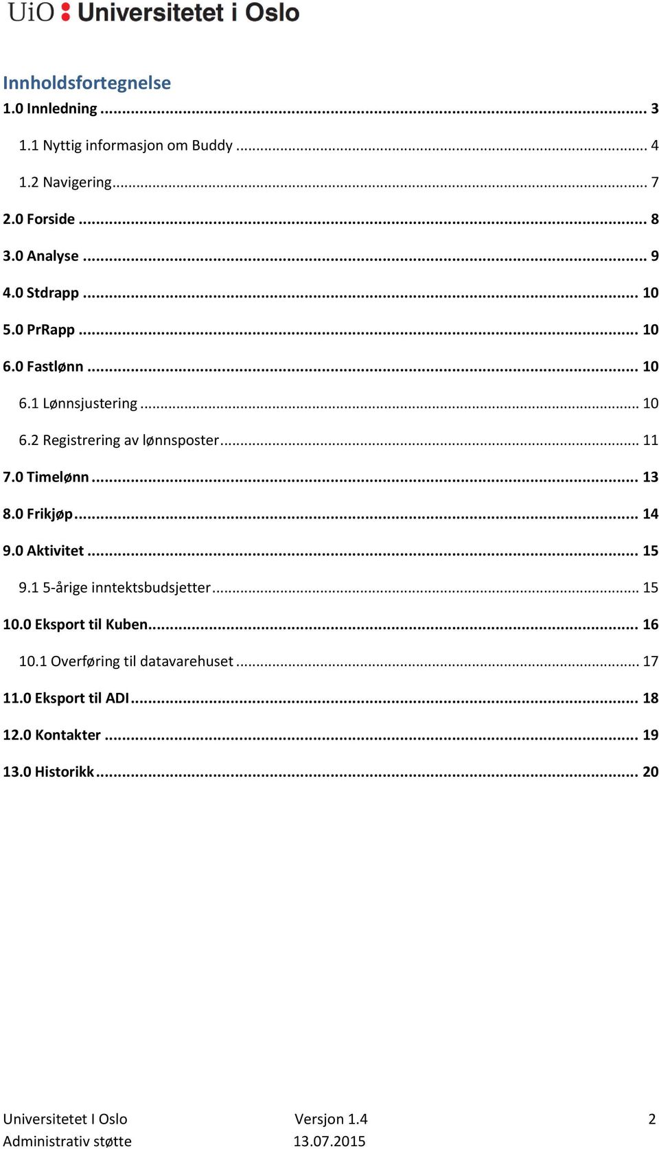 0 Timelønn... 13 8.0 Frikjøp... 14 9.0 Aktivitet... 15 9.1 5-årige inntektsbudsjetter... 15 10.0 Eksport til Kuben... 16 10.