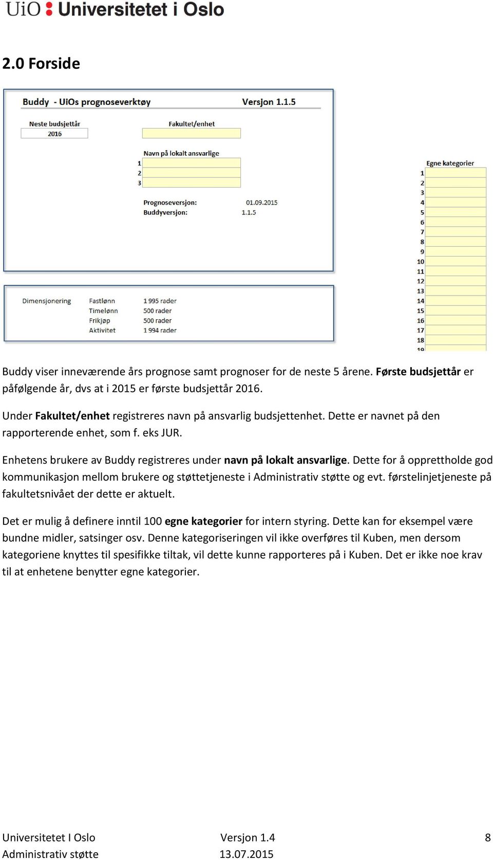 Dette for å opprettholde god kommunikasjon mellom brukere og støttetjeneste i Administrativ støtte og evt. førstelinjetjeneste på fakultetsnivået der dette er aktuelt.