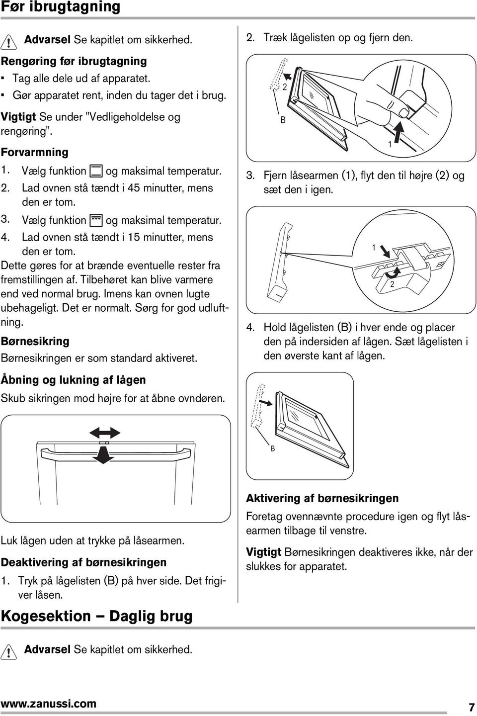 Dette gøres for at brænde eventuelle rester fra fremstillingen af. Tilbehøret kan blive varmere end ved normal brug. Imens kan ovnen lugte ubehageligt. Det er normalt. Sørg for god udluftning.