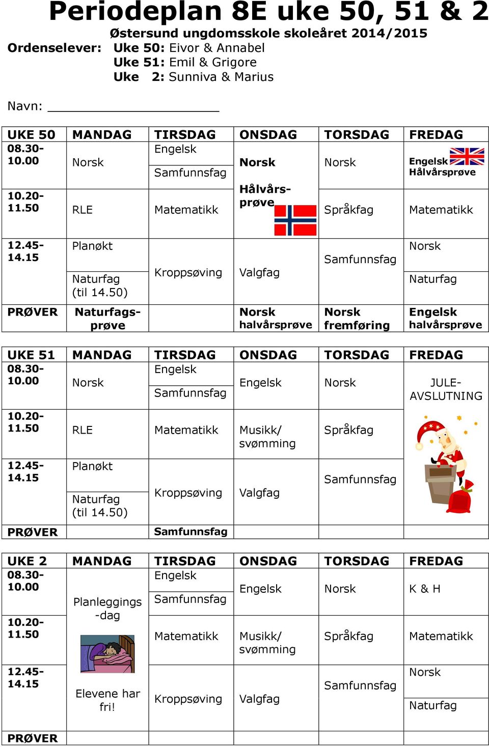 50) Kroppsøving Valgfag PRØVER sprøve halvårsprøve fremføring halvårsprøve UKE 51 MANDAG TIRSDAG ONSDAG TORSDAG FREDAG 08.30-10.00 JULE- AVSLUTNING 10.20-11.