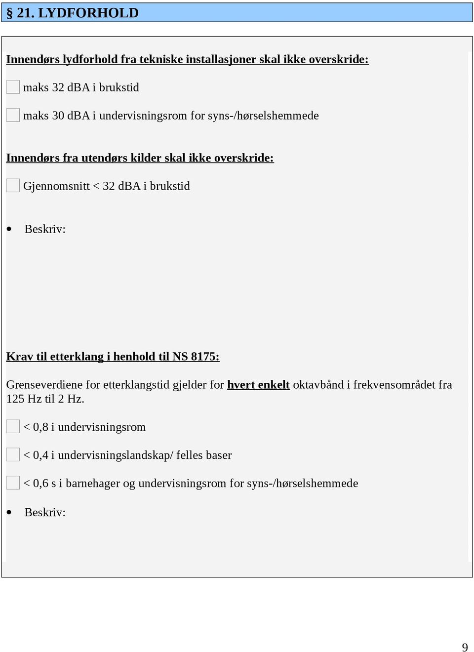 til etterklang i henhold til NS 8175: Grenseverdiene for etterklangstid gjelder for hvert enkelt oktavbånd i frekvensområdet fra 125