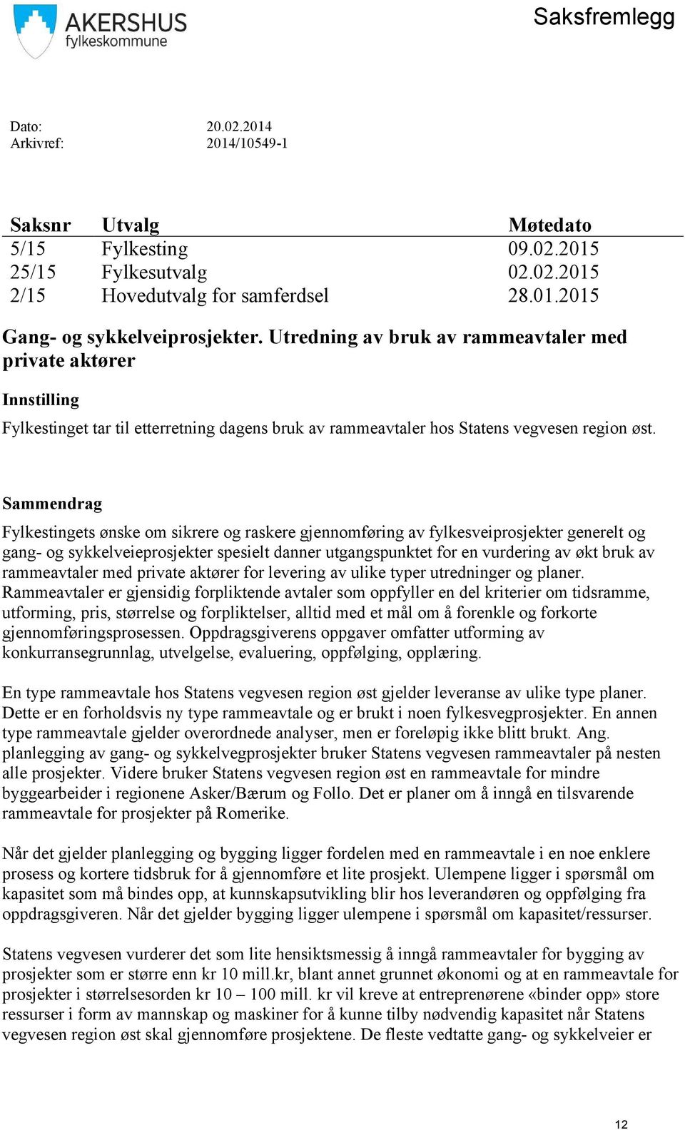 Sammendrag Fylkestingets ønske om sikrere og raskere gjennomføring av fylkesveiprosjekter generelt og gang- og sykkelveieprosjekter spesielt danner utgangspunktet for en vurdering av økt bruk av