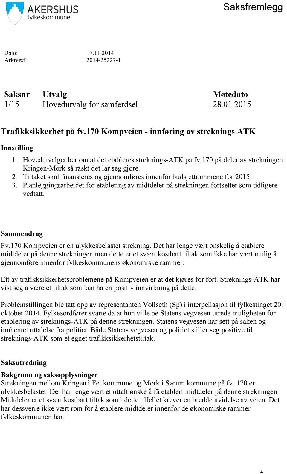 Tiltaket skal finansieres og gjennomføres innenfor budsjettrammene for 2015. 3. Planleggingsarbeidet for etablering av midtdeler på strekningen fortsetter som tidligere vedtatt. Sammendrag Fv.