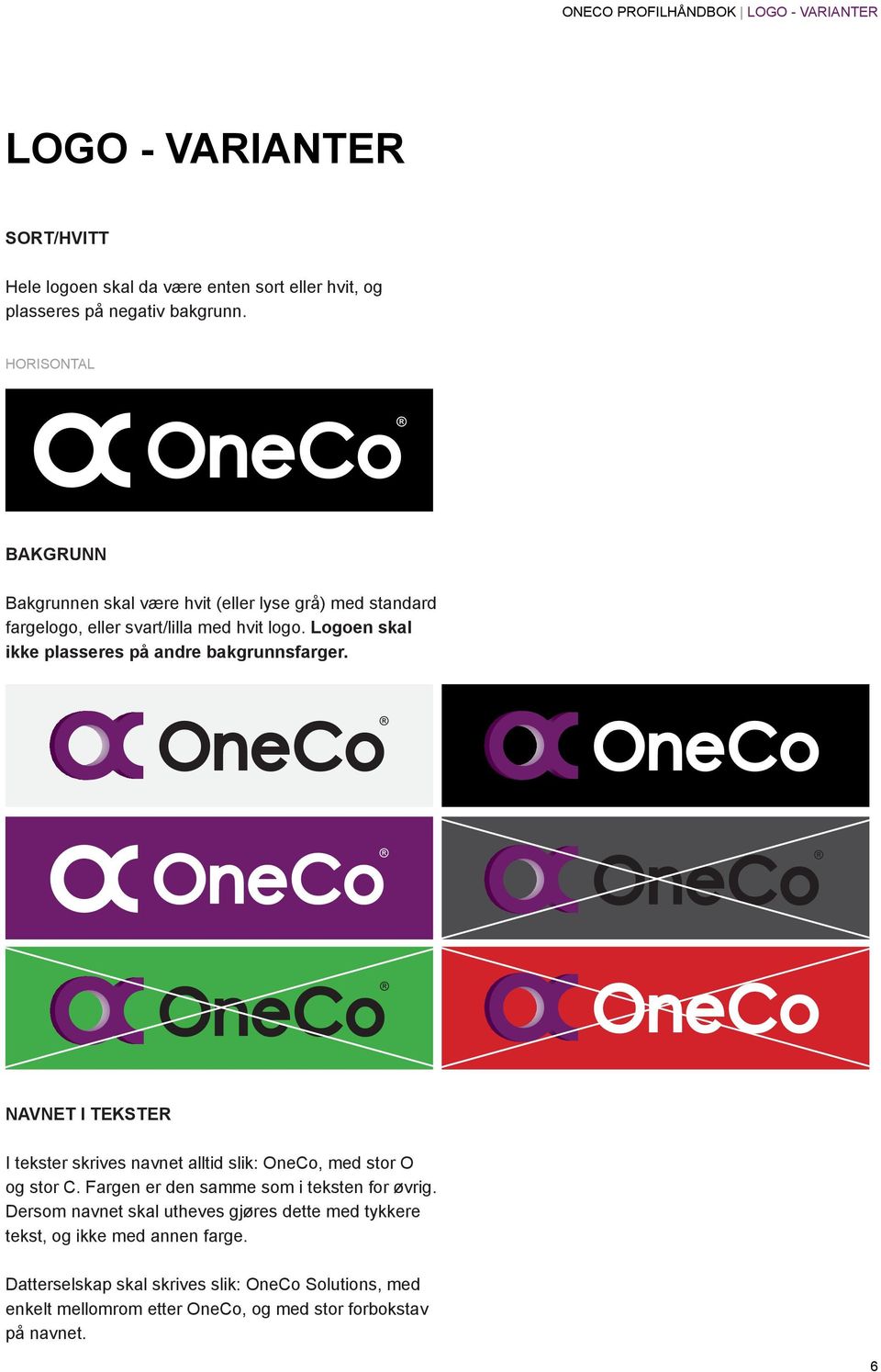 Logoen skal ikke plasseres på andre bakgrunnsfarger. NAVNET I TEKSTER I tekster skrives navnet alltid slik: OneCo, med stor O og stor C.