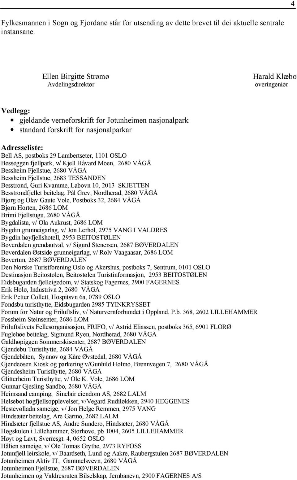 29 Lambertseter, 1101 OSLO Besseggen fjellpark, v/ Kjell Håvard Moen, 2680 VÅGÅ Bessheim Fjellstue, 2680 VÅGÅ Bessheim Fjellstue, 2683 TESSANDEN Besstrond, Guri Kvamme, Labovn 10, 2013 SKJETTEN