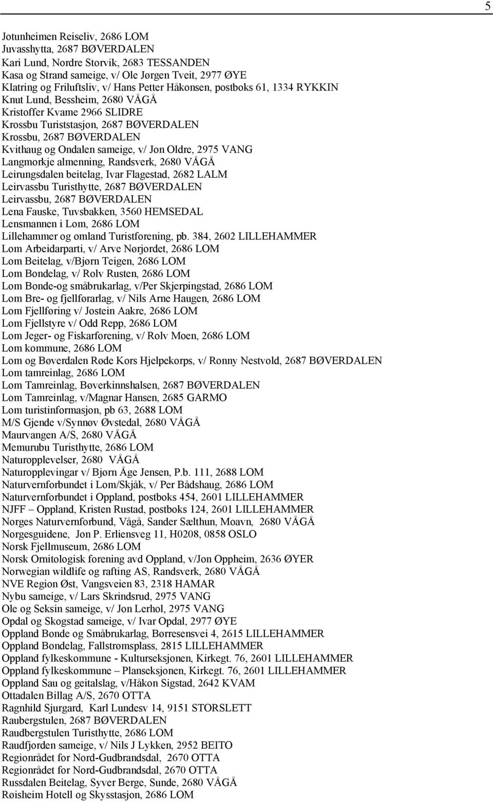 Oldre, 2975 VANG Langmorkje almenning, Randsverk, 2680 VÅGÅ Leirungsdalen beitelag, Ivar Flagestad, 2682 LALM Leirvassbu Turisthytte, 2687 BØVERDALEN Leirvassbu, 2687 BØVERDALEN Lena Fauske,