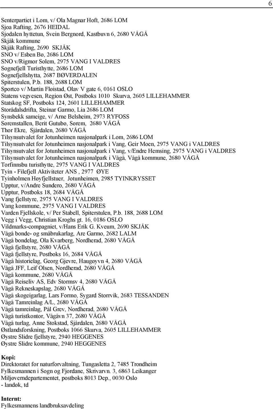 188, 2688 LOM Sportco v/ Martin Fløistad, Olav V gate 6, 0161 OSLO Statens vegvesen, Region Øst, Postboks 1010 Skurva, 2605 LILLEHAMMER Statskog SF, Postboks 124, 2601 LILLEHAMMER Storådalsdrifta,