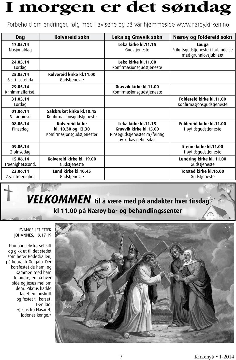 00 Salsbruket kirke kl.10.45 Konfirmasjonsgudstjeneste Kolvereid kirke kl. 10.30 og 12.30 Konfirmasjonsgudstjenester Kolvereid kirke kl. 19.00 Lund kirke kl.10.45 Leka kirke kl.11.