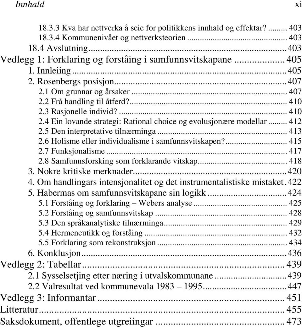 3 Rasjonelle individ?... 410 2.4 Ein lovande strategi: Rational choice og evolusjonære modellar... 412 2.5 Den interpretative tilnærminga... 413 2.6 Holisme eller individualisme i samfunnsvitskapen?