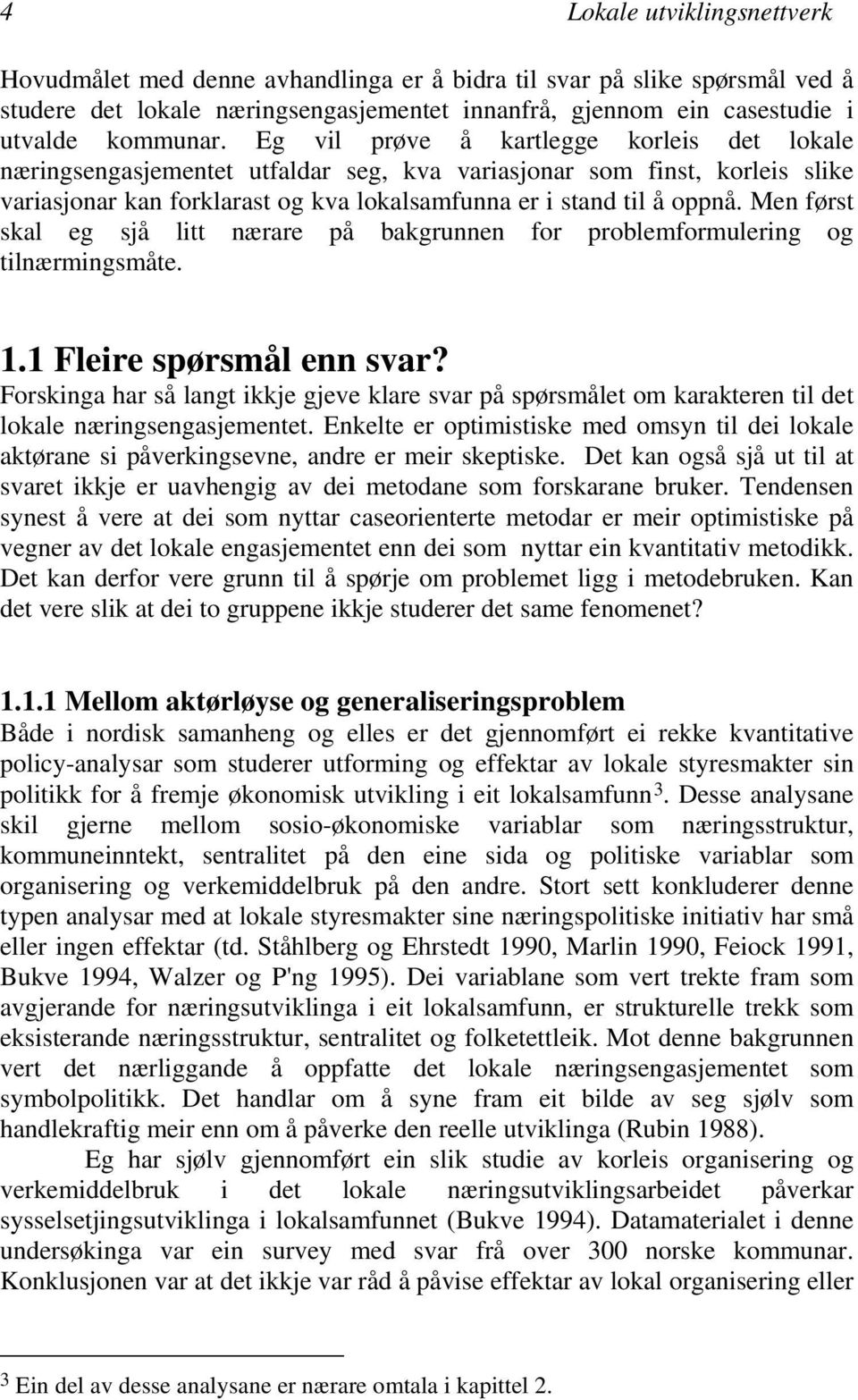 Men først skal eg sjå litt nærare på bakgrunnen for problemformulering og tilnærmingsmåte. 1.1 Fleire spørsmål enn svar?