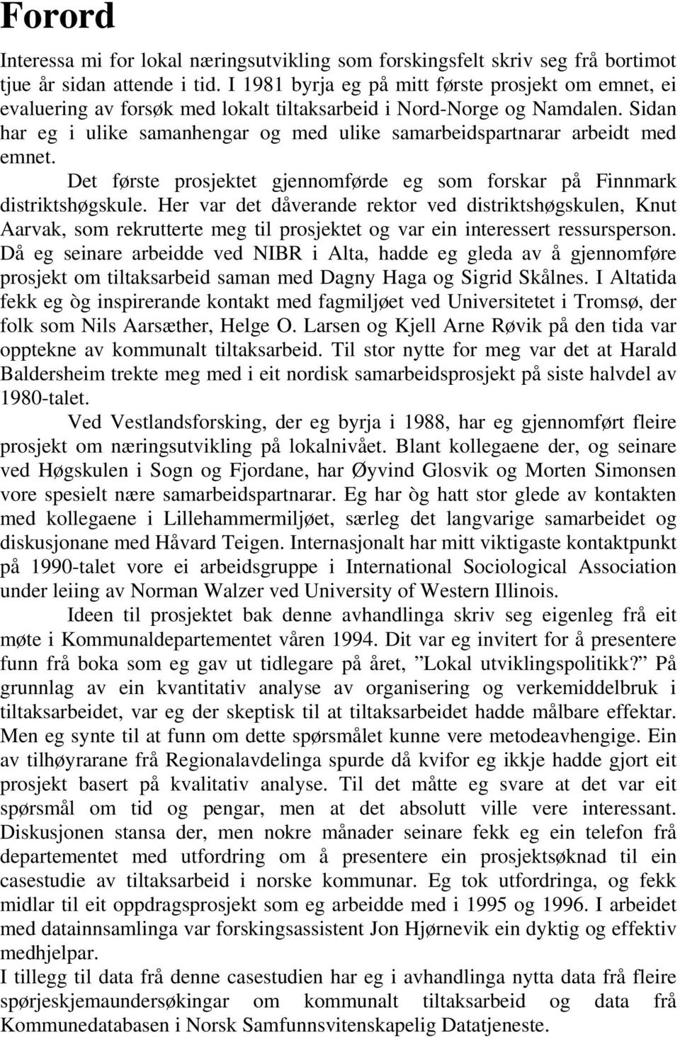 Sidan har eg i ulike samanhengar og med ulike samarbeidspartnarar arbeidt med emnet. Det første prosjektet gjennomførde eg som forskar på Finnmark distriktshøgskule.