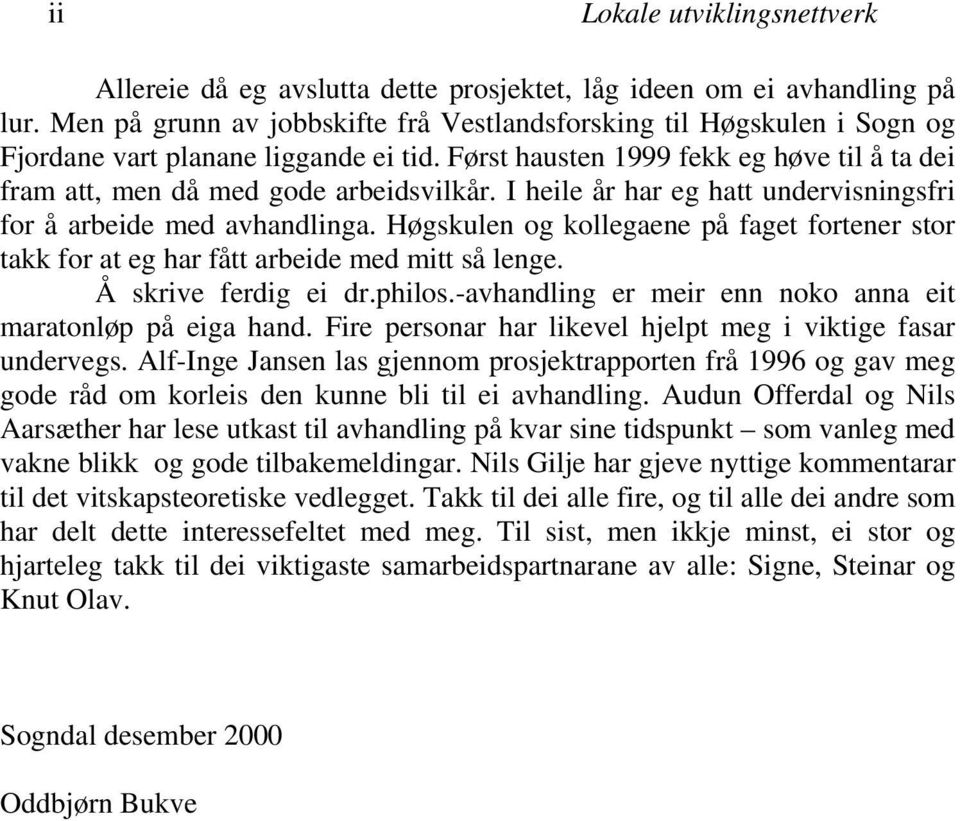 I heile år har eg hatt undervisningsfri for å arbeide med avhandlinga. Høgskulen og kollegaene på faget fortener stor takk for at eg har fått arbeide med mitt så lenge. Å skrive ferdig ei dr.philos.