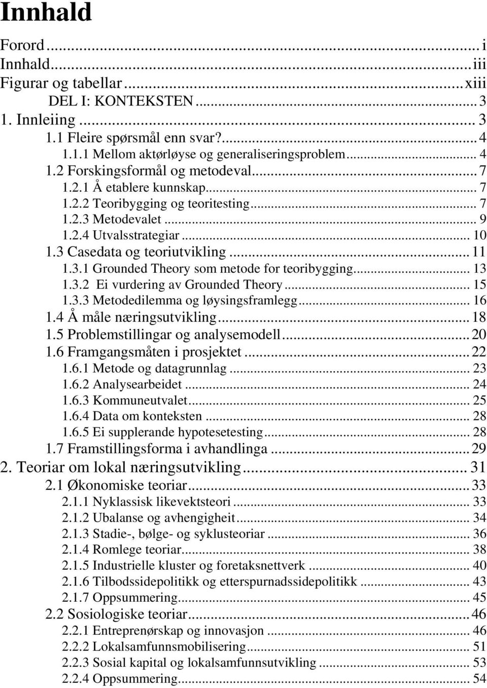 .. 13 1.3.2 Ei vurdering av Grounded Theory... 15 1.3.3 Metodedilemma og løysingsframlegg... 16 1.4 Å måle næringsutvikling...18 1.5 Problemstillingar og analysemodell...20 1.