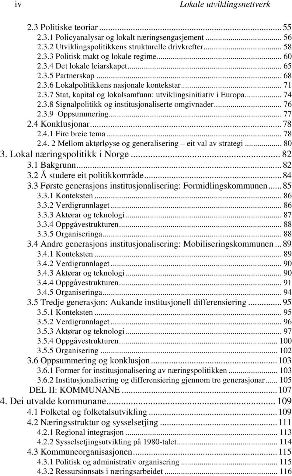 .. 76 2.3.9 Oppsummering... 77 2.4 Konklusjonar...78 2.4.1 Fire breie tema... 78 2.4. 2 Mellom aktørløyse og generalisering eit val av strategi... 80 3. Lokal næringspolitikk i Norge... 82 3.