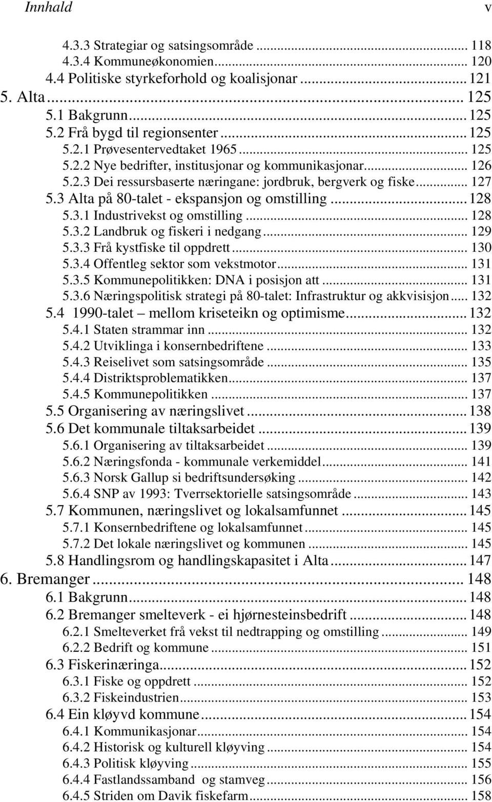 3 Alta på 80-talet - ekspansjon og omstilling...128 5.3.1 Industrivekst og omstilling... 128 5.3.2 Landbruk og fiskeri i nedgang... 129 5.3.3 Frå kystfiske til oppdrett... 130 5.3.4 Offentleg sektor som vekstmotor.