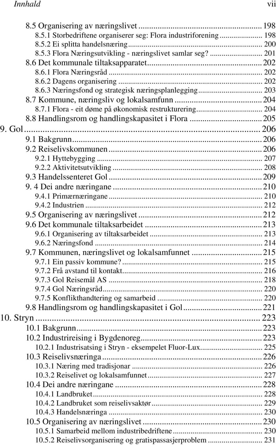 7 Kommune, næringsliv og lokalsamfunn...204 8.7.1 Flora - eit døme på økonomisk restrukturering... 204 8.8 Handlingsrom og handlingskapasitet i Flora...205 9. Gol... 206 9.1 Bakgrunn...206 9.2 Reiselivskommunen.